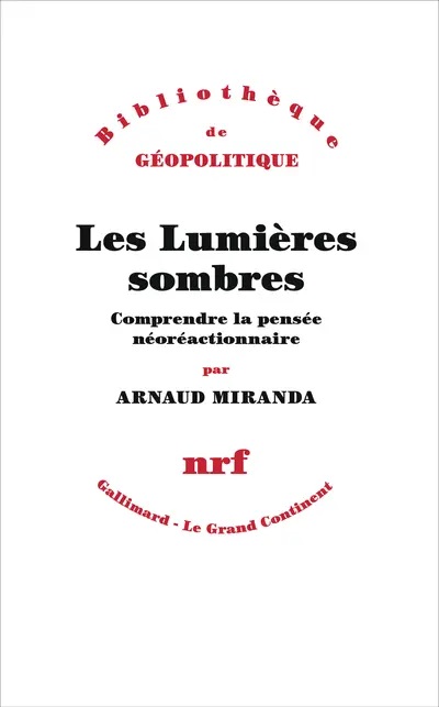 Les Lumières sombres. Comprendre la pensée néoréactionnaire - Arnaud Miranda